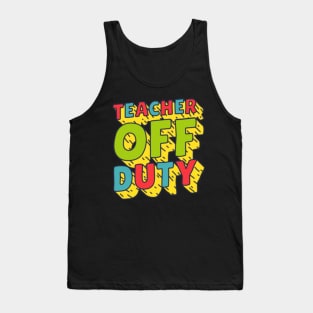 Teacher off duty | funny teacher; teacher summer design; vacay; summer break; spring break; end of school term; end of school term Tank Top